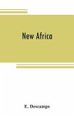 New Africa; an essay on government civilization in new countries, and on the foundation, organization and administration of the Congo Free State