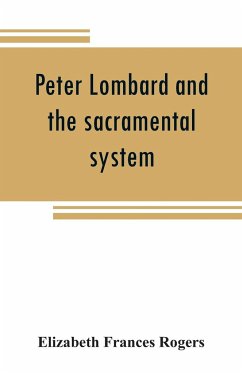 Peter Lombard and the sacramental system - Frances Rogers, Elizabeth