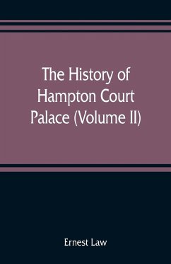 The history of Hampton Court Palace (Volume II) - Law, Ernest