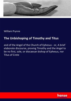 The Unbishoping of Timothy and Titus - Prynne, William