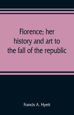Florence; her history and art to the fall of the republic - A. Hyett, Francis Florence; her history and art to the fall of the republic - A. Hyett, Francis