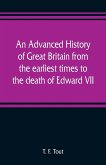 An advanced history of Great Britain from the earliest times to the death of Edward VII