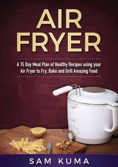 A 15 Day Meal Plan of Quick, Easy, Healthy, Low Fat Air Fryer Recipes using your Air Fryer for Everyday Cooking - Kuma, Sam