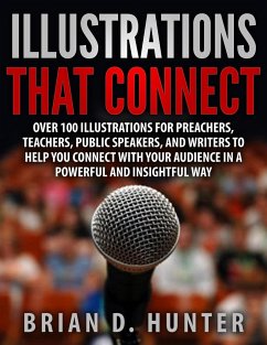 Illustrations That Connect: Over 100 Illustrations for preachers, teachers, public speakers, and writers to help you connect with your audience in - Hunter, Brian D.