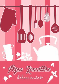 Mes Recettes Délicieuses: Cahier De Recettes - Livre de cuisine personnalisé à écrire recettes