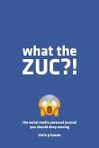 What the ZUC?!: The social media personal journal you should deny owning