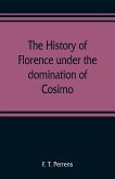 The history of Florence under the domination of Cosimo, Piero, Lorenzo de' Medicis, 1434-1492