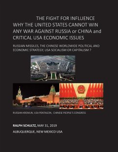 THE FIGHT FOR INFLUENCE WHY THE UNITED STATES CANNOT WIN ANY WAR AGAINST RUSSIA or CHINA and CRITICAL USA ECONOMIC ISSUES - Schultz, Ralph