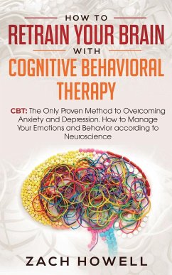 How to Retrain Your Brain with Cognitive Behavioral Therapy - Howell, Zach