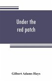 Under the red patch; story of the Sixty third regiment, Pennslvania volunteers, 1861-1864