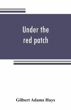 Under the red patch; story of the Sixty third regiment, Pennslvania volunteers, 1861-1864 - Adams Hays, Gilbert