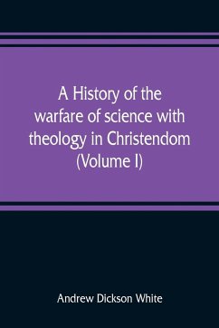 A history of the warfare of science with theology in Christendom (Volume I) - Dickson White, Andrew