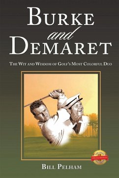 Burke and Demaret: The Wit and Wisdom of Golf's Most Colorful Duo - Pelham, Bill
