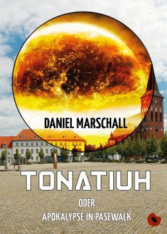 Tonatiuh - oder: Apokalypse in Pasewalk (eBook, ePUB) - Marschall, Daniel
