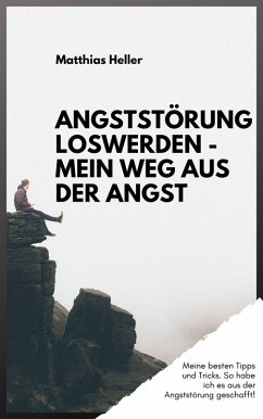 Angststörung loswerden - Mein Weg aus der Angst (eBook, ePUB) - Heller, Matthias