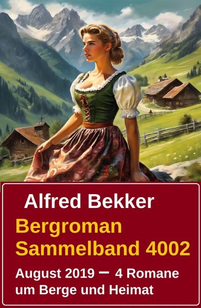 Bergroman Sammelband 4002 August 2019 - 4 Romane um Berge und Heimat (eBook, ePUB) Bergroman Sammelband 4002 August 2019 - 4 Romane um Berge und Heimat (eBook, ePUB)