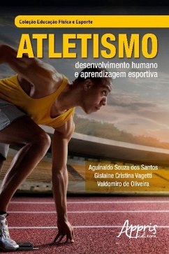 Atletismo: Desenvolvimento Humano e Aprendizagem Esportiva (eBook, ePUB) - Santos, Aguinaldo Souza dos; Vagetti, Gislaine Cristina; de Oliveira, Valdomiro