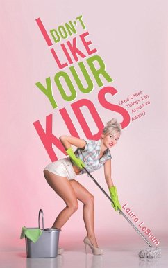 I Don't Like Your Kids (And Other Things I'm Afraid to Admit) - Lebrun, Laura