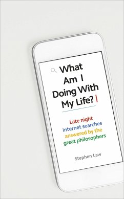 What Am I Doing with My Life?: And Other Late Night Internet Searches Answered by the Great Philosophers - Law, Stephen