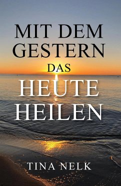 Mit dem Gestern das Heute heilen (eBook, ePUB) - Nelk, Tina