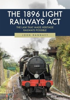The 1896 Light Railways ACT: The Law That Made Heritage Railways Possible - Hannavy, John