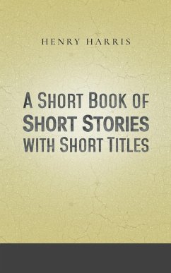 A Short Book of Short Stories with Short Titles - Harris, Henry