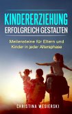 Kindererziehung Erfolgreich Gestalten: Meilensteine für Eltern und Kinder in Jeder Altersphase (eBook, ePUB)