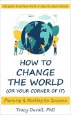 How to Change the World (Or Your Corner of It): Planning and Working for Success (eBook, ePUB)