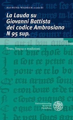 La Lauda su Giovanni Battista del codice Ambrosiano N 95 sup. / La Lauda su Giovanni Battista del codice Ambrosiano N 95 sup: testo, lingua e tradizioni La Lauda su Giovanni Battista del codice Ambrosiano N 95 sup. / La Lauda su Giovanni Battista del codice Ambrosiano N 95 sup: testo, lingua e tradizioni