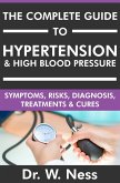 The Complete Guide to Hypertension & High Blood Pressure: Symptoms, Risks, Diagnosis, Treatments & Cures (eBook, ePUB)