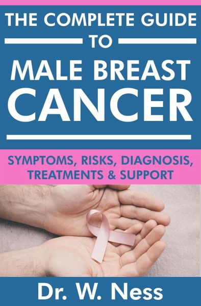 The Complete Guide to Male Breast Cancer: Symptoms, Risks, Diagnosis, Treatments & Support (eBook, ePUB) The Complete Guide to Male Breast Cancer: Symptoms, Risks, Diagnosis, Treatments & Support (eBook, ePUB)