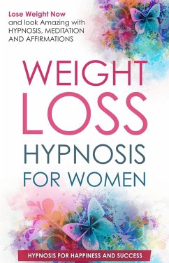 Weight Loss Hypnosis for Women: Lose Weight Now and Look Amazing with Hypnosis, Meditations, and Affirmations (eBook, ePUB) - Success, Hypnosis for Happiness and