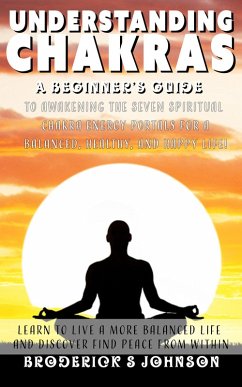 Cover Understanding Chakras: A Beginner's Guide To Awakening The Seven Spiritual Chakra Energy Portals for a Balanced, Healthy, and Happy Life! (Meditation Mindfulness - Life Transformation Series, #3) (eBook, ePUB)