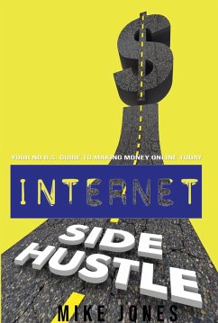 Internet Side Hustle: Your No B.S. Guide to Making Money Online Today (eBook, ePUB) - Jones, Mike