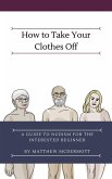 How to Take Your Clothes Off: A Guide to Nudism for the Interested Beginner (eBook, ePUB)