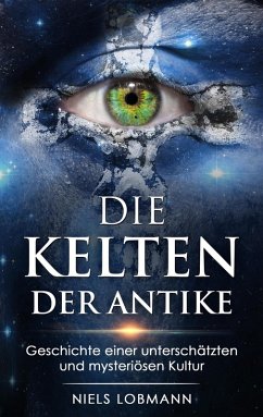 Cover Die Kelten der Antike: Geschichte Einer Unterschätzten und Mysteriösen Hochkultur (eBook, ePUB)