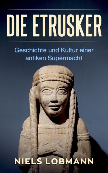Die Etrusker: Geschichte und Kultur Einer Antiken Supermacht (eBook, ePUB)