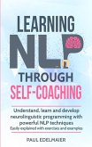 Learning NLP Through Self-Coaching: Understand, Learn and Develop Neurolinguistic Programming With Powerful NLP Techniques - Easily Explained with Exercises and Examples (eBook, ePUB)