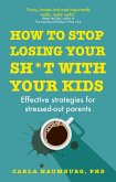 How to Stop Losing Your Sh*t with Your Kids (eBook, ePUB)