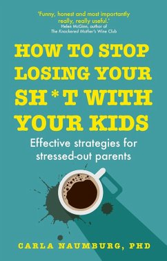 How to Stop Losing Your Sh*t with Your Kids (eBook, ePUB) - Naumburg, Carla