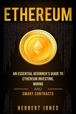 Ethereum: An Essential Beginner's Guide to Ethereum Investing, Mining and Smart Contracts (eBook, ePUB) - Jones, Herbert