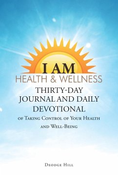 I Am Health & Wellness: Thirty-Day Journal and Daily Devotional of Taking Control of Your Heath and Well-Being - Hill, Deodge