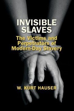 Invisible Slaves: The Victims and Perpetrators of Modern-Day Slavery - Hauser, W. Kurt
