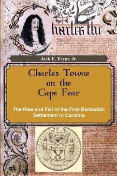 Charles Towne on the Cape Fear: The Rise and Fall of the First Barbadian Settlement in Carolina - Fryar, Jr. Jack E.