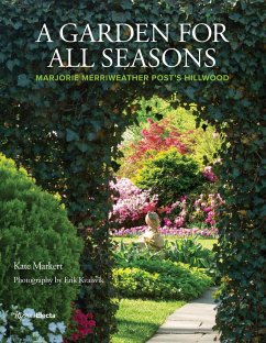 A Garden for All Seasons: Marjorie Merriweather Post's Hillwood - Markert, Kate