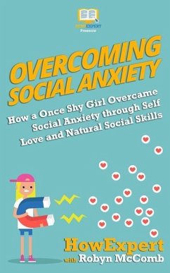 Overcoming Social Anxiety: How a Once Shy Girl Overcame Social Anxiety through Self Love and Natural Social Skills - McComb, Robyn; Howexpert