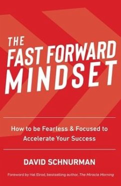 The Fast Forward Mindset: How to Be Fearless & Focused to Accelerate Your Success - Schnurman, David