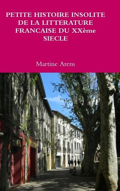 PETITE HISTOIRE INSOLITE DE LA LITTERATURE FRANCAISE DU XXème SIECLE - Arens, Martine