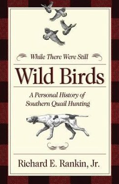 While There Were Still Wild Birds: A Personal History of Southern Quail Hunting - Jr, Richard E. Rankin