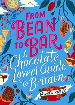 From Bean to Bar: A Chocolate Lover's Guide to Britain - Baker, Andrew